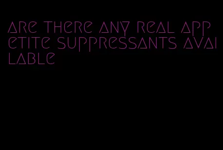 are there any real appetite suppressants available