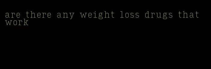 are there any weight loss drugs that work