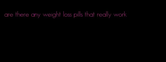 are there any weight loss pills that really work