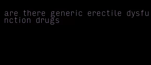 are there generic erectile dysfunction drugs