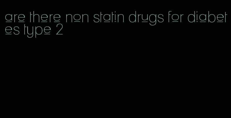 are there non statin drugs for diabetes type 2