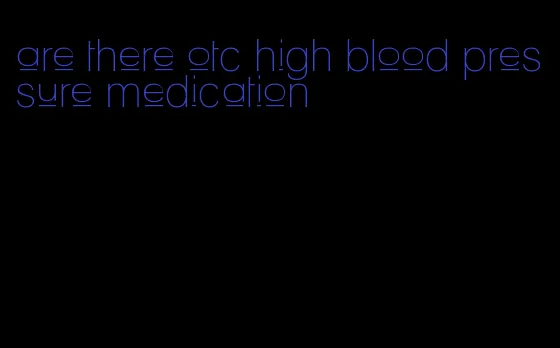 are there otc high blood pressure medication