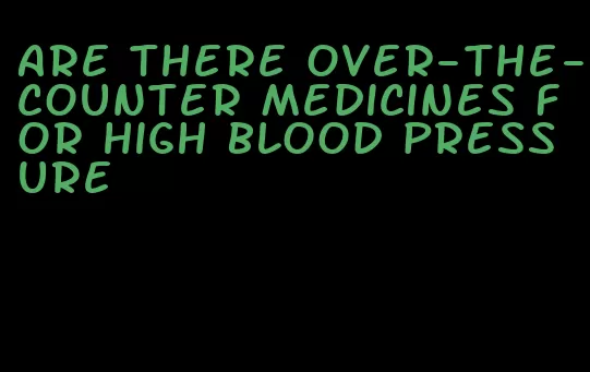 are there over-the-counter medicines for high blood pressure