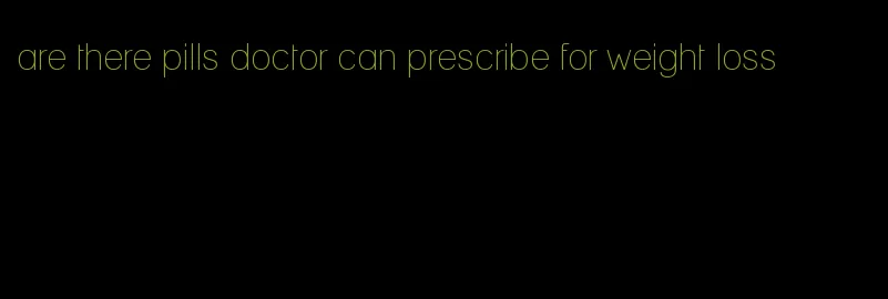 are there pills doctor can prescribe for weight loss