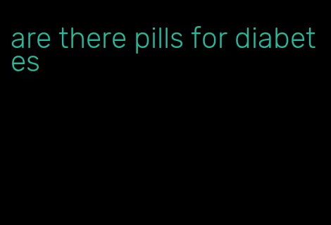 are there pills for diabetes