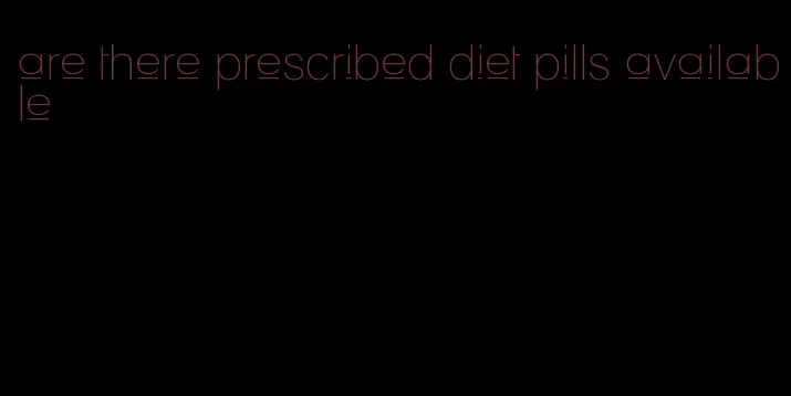 are there prescribed diet pills available