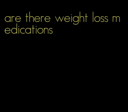 are there weight loss medications