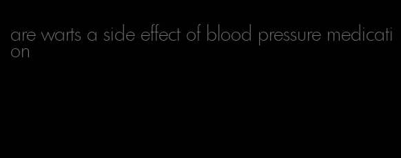 are warts a side effect of blood pressure medication