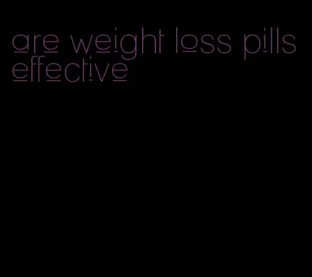 are weight loss pills effective