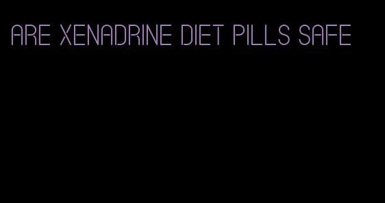 are xenadrine diet pills safe