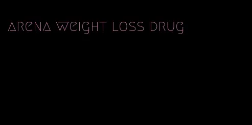 arena weight loss drug