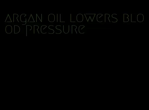 argan oil lowers blood pressure