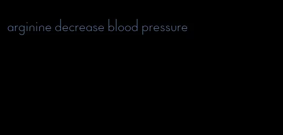 arginine decrease blood pressure