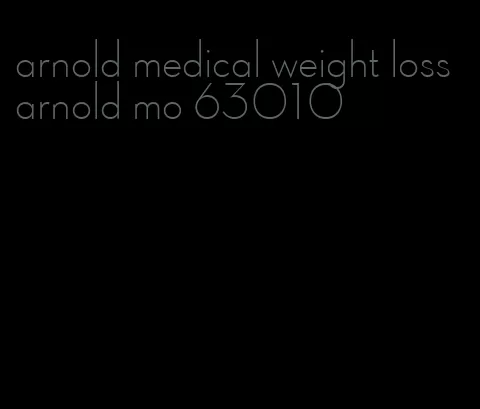 arnold medical weight loss arnold mo 63010