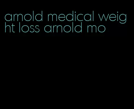 arnold medical weight loss arnold mo