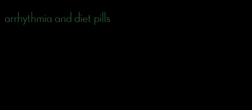 arrhythmia and diet pills