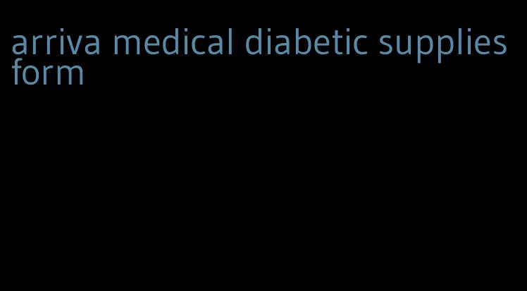 arriva medical diabetic supplies form