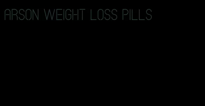 arson weight loss pills