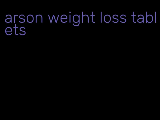 arson weight loss tablets