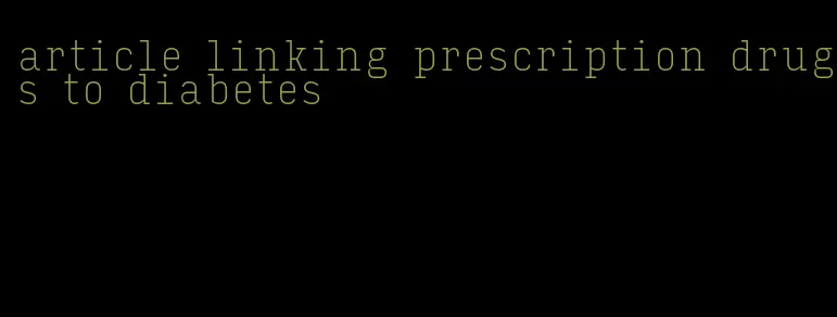 article linking prescription drugs to diabetes