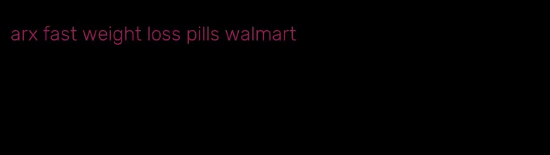 arx fast weight loss pills walmart