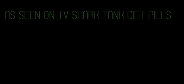 as seen on tv shark tank diet pills