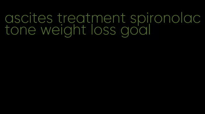 ascites treatment spironolactone weight loss goal