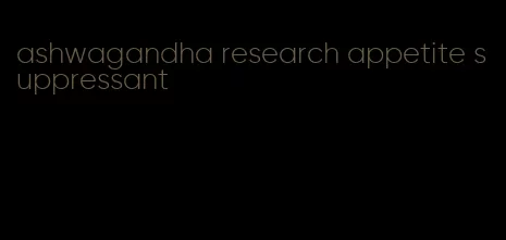 ashwagandha research appetite suppressant