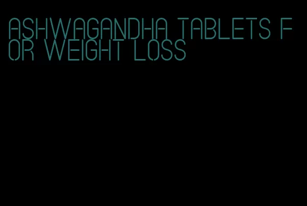 ashwagandha tablets for weight loss