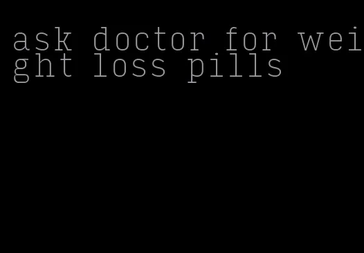 ask doctor for weight loss pills