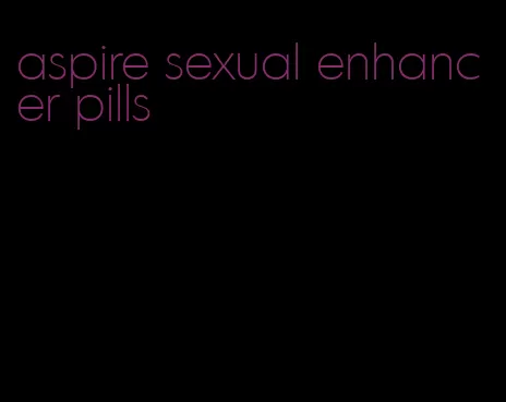 aspire sexual enhancer pills