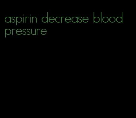 aspirin decrease blood pressure