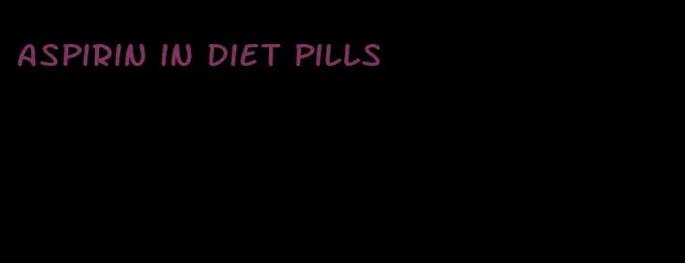 aspirin in diet pills