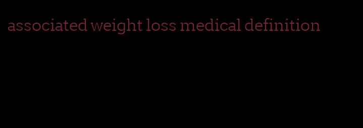 associated weight loss medical definition