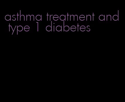 asthma treatment and type 1 diabetes