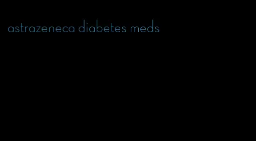 astrazeneca diabetes meds