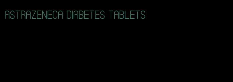 astrazeneca diabetes tablets