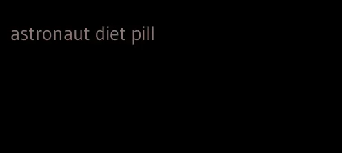 astronaut diet pill