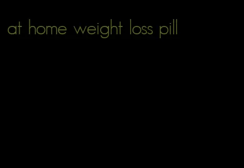 at home weight loss pill