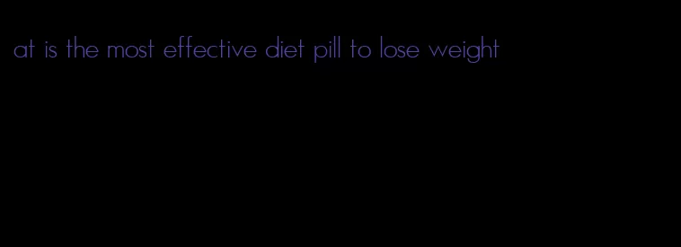 at is the most effective diet pill to lose weight