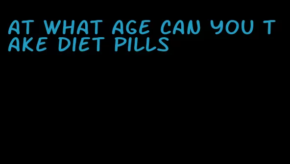 at what age can you take diet pills