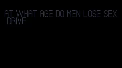 at what age do men lose sex drive