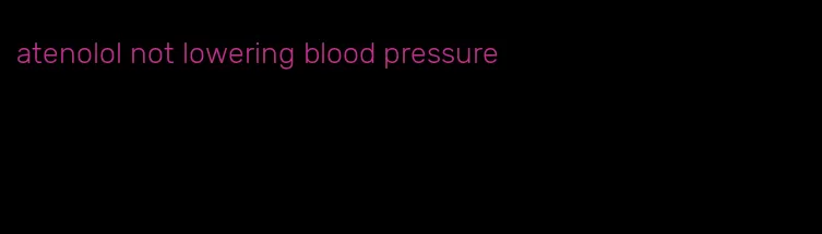 atenolol not lowering blood pressure