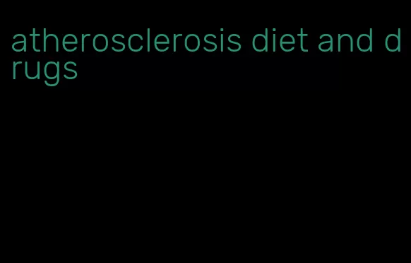 atherosclerosis diet and drugs