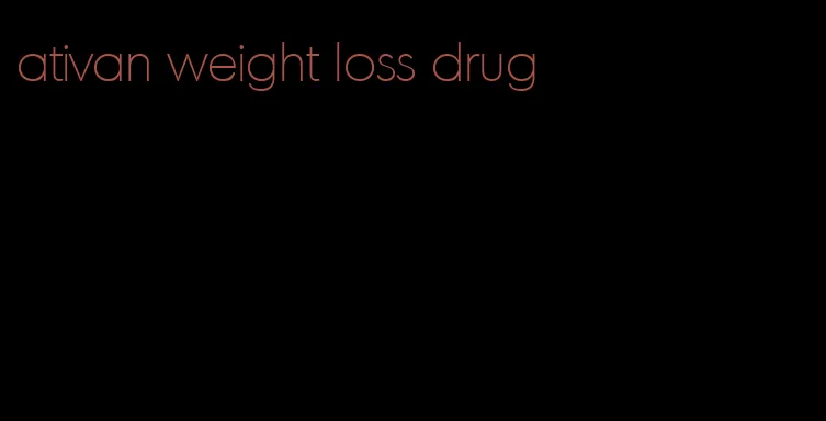 ativan weight loss drug