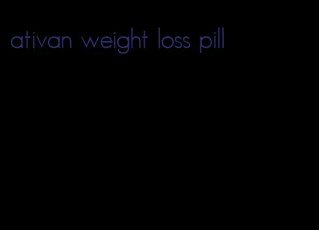 ativan weight loss pill