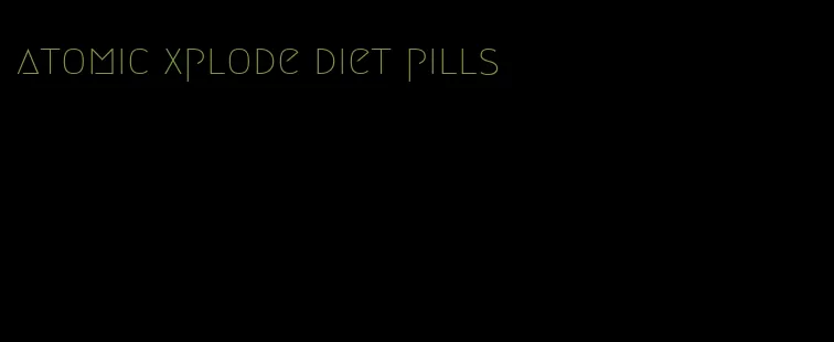 atomic xplode diet pills