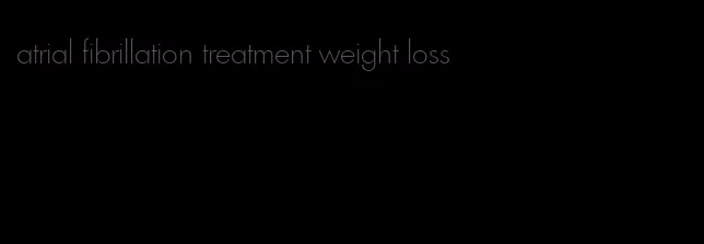 atrial fibrillation treatment weight loss