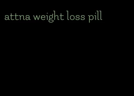 attna weight loss pill