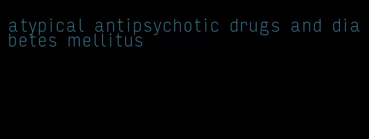 atypical antipsychotic drugs and diabetes mellitus